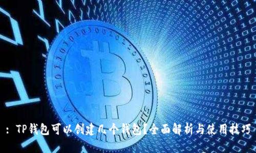: TP钱包可以创建几个钱包？全面解析与使用技巧