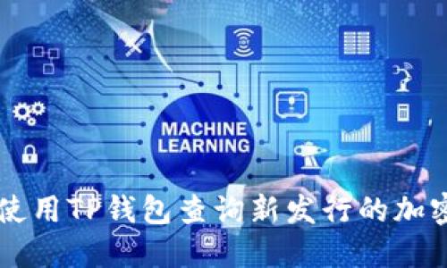 如何使用TP钱包查询新发行的加密货币