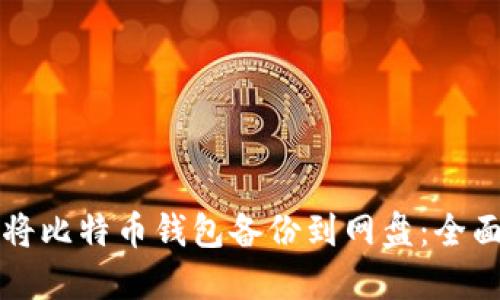 如何将比特币钱包备份到网盘：全面指南