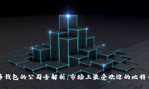 比特币钱包的公司全解析：市场上最受欢迎的比特币钱包