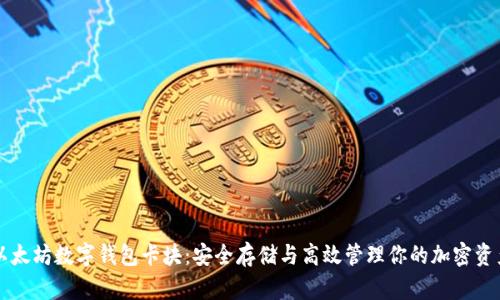 以太坊数字钱包卡块：安全存储与高效管理你的加密资产