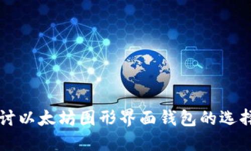 深入探讨以太坊图形界面钱包的选择与使用