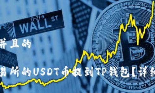 思考一个并且的

如何将交易所的USDT币提到TP钱包？详细操作指南