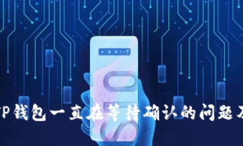 解决TP钱包一直在等待确认的问题及建议