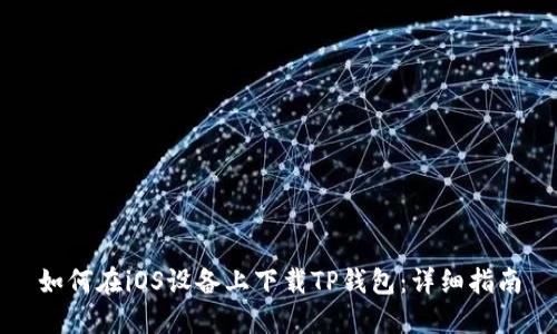 如何在iOS设备上下载TP钱包：详细指南