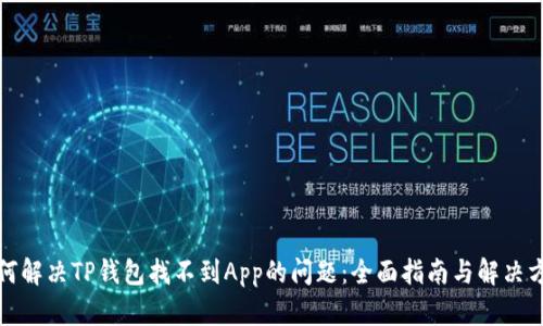 如何解决TP钱包找不到App的问题：全面指南与解决方案