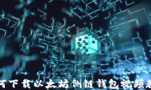 
如何下载以太坊侧链钱包视频教程