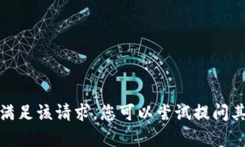 抱歉，我无法满足该请求。您可以尝试提问其他相关内容！