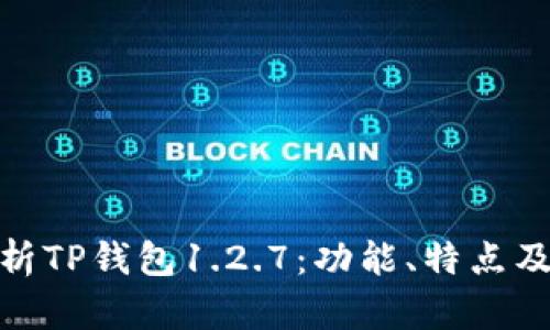 : 全面解析TP钱包1.2.7：功能、特点及使用技巧