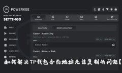  如何解决TP钱包合约地址无法复制的问题？