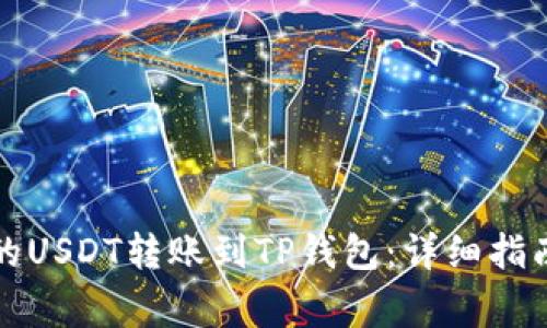 如何将火币的USDT转账到TP钱包：详细指南与注意事项