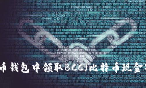 如何在比特币钱包中领取BCC（比特币现金）的方法详解