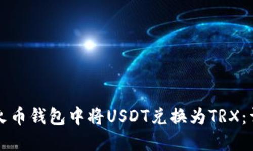 如何在火币钱包中将USDT兑换为TRX：详细指南