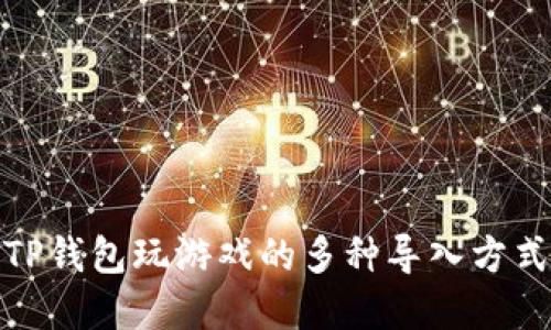 使用TP钱包玩游戏的多种导入方式详解