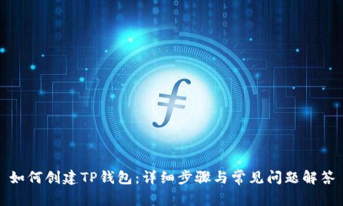 如何创建TP钱包：详细步骤与常见问题解答
