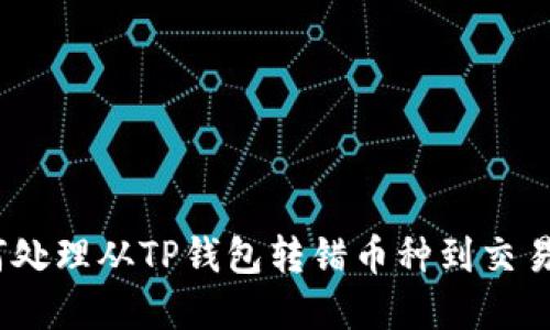 解析

题目: 如何处理从TP钱包转错币种到交易所的情况？