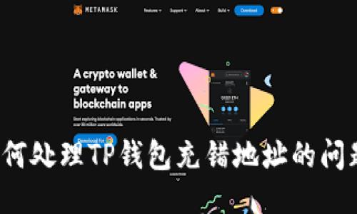 如何处理TP钱包充错地址的问题?