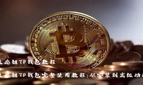 货币生态链TP钱包教程

货币生态链TP钱包完整使用教程：从安装到高级功能解锁