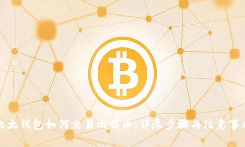 比太钱包如何交易比特币：详尽步骤与注意事项