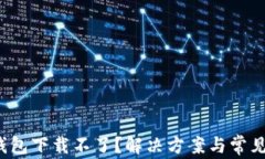  小狐狸钱包下载不了？解