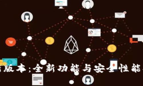 TP钱包新版本：全新功能与安全性能提升详解