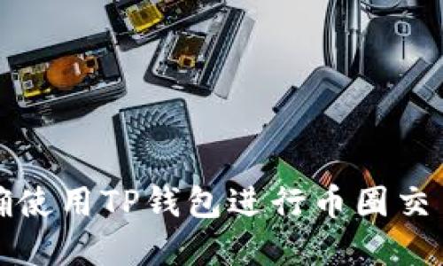 如何正确使用TP钱包进行币圈交易和管理