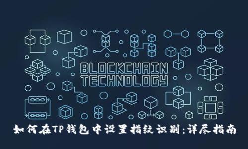 如何在TP钱包中设置指纹识别：详尽指南