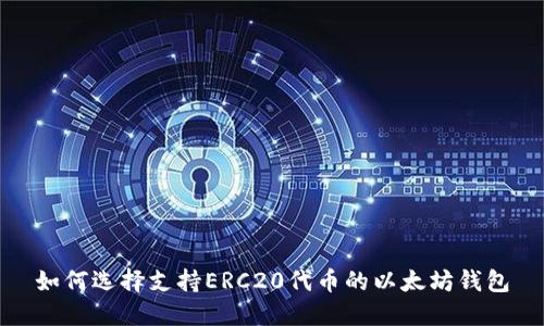 如何选择支持ERC20代币的以太坊钱包