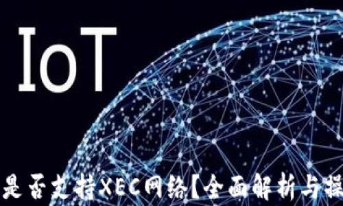 
TP钱包是否支持XEC网络？全面解析与操作指南