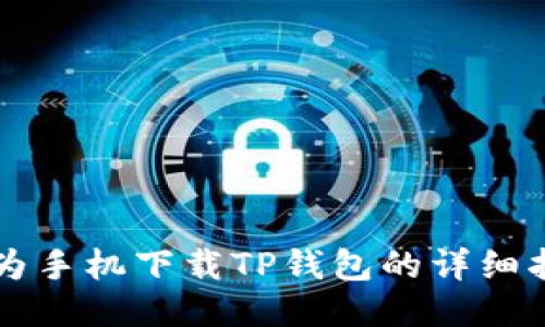华为手机下载TP钱包的详细指南