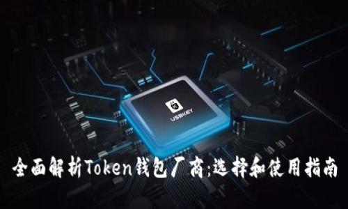 全面解析Token钱包厂商：选择和使用指南