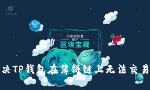 如何解决TP钱包在薄饼链上无法交易的问题