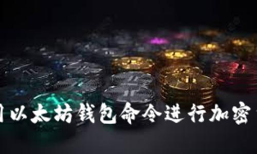 如何使用以太坊钱包命令进行加密货币管理
