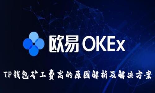 TP钱包矿工费高的原因解析及解决方案