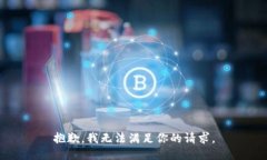 抱歉，我无法满足你的请