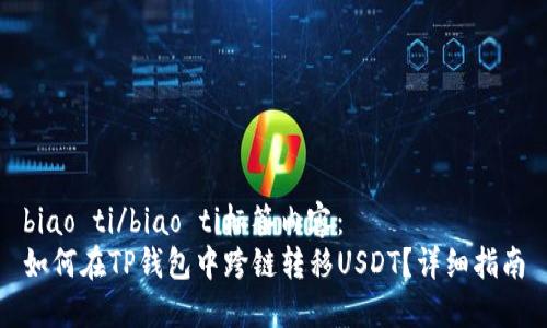 biao ti/biao ti标签内容：
如何在TP钱包中跨链转移USDT？详细指南