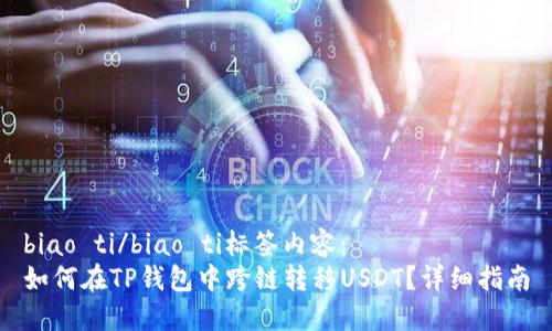 biao ti/biao ti标签内容：
如何在TP钱包中跨链转移USDT？详细指南