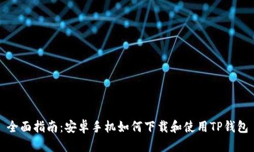 全面指南：安卓手机如何下载和使用TP钱包