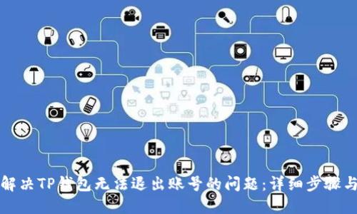 如何解决TP钱包无法退出账号的问题：详细步骤与技巧
