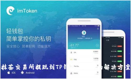 抹茶交易所提现到TP钱包未到账的解决方案