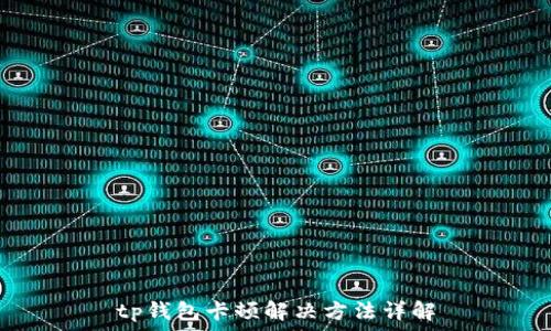  
tp钱包卡顿解决方法详解
