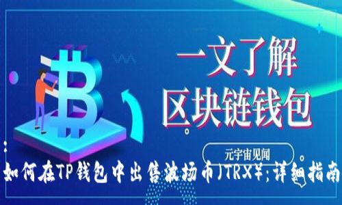 :
如何在TP钱包中出售波场币（TRX）：详细指南