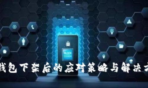 TP钱包下架后的应对策略与解决方案