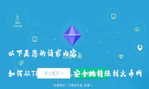 以下是您的请求内容：

如何从TP钱包快速、安全地转账到火币网