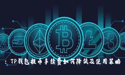 : TP钱包提币手续费如何降低及使用策略