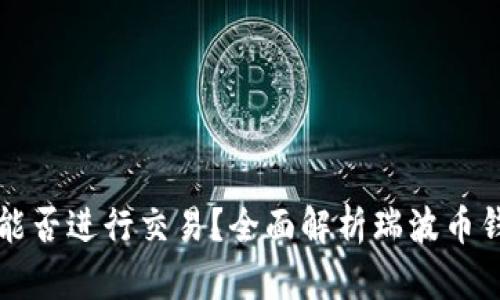瑞波币钱包能否进行交易？全面解析瑞波币钱包交易功能