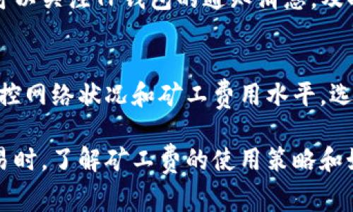 biao ti/biao tiTP钱包中的矿工费详解：如何降低交易成本，提升用户体验/biao ti
矿工费, TP钱包, 交易成本, 加密货币/guanjianci

在加密货币交易中，“矿工费”是一个频繁出现的术语，它指的是用户在进行数字货币转账时需要支付给矿工的一笔费用。这笔费用是为了激励矿工对交易进行打包和确认。在不同的钱包中，矿工费的设置和使用方式可能会有所不同。TP钱包作为一种新兴的数字资产管理工具，越来越受到用户的关注。本文将深入探讨TP钱包中的矿工费，如何影响用户的交易成本，进而提升用户体验。

什么是矿工费？
矿工费，又称交易费用，是指在区块链网络中，用户为了让自己的交易能够被尽快确认而支付给矿工或节点的一笔费用。在比特币和以太坊等较为普遍的区块链网络中，矿工通过解决复杂的数学问题来验证和确认交易。这些交易在得到确认后便被打包到区块中，而矿工则通过矿工费获得相应的报酬。

矿工费主要受到以下几个因素的影响：
ul
  listrong网络拥堵程度：/strong当网络中待处理的交易数量增加时，矿工会优先选择支付较高矿工费的交易，因此在拥堵时费用一般会提高。/li
  listrong交易大小：/strong交易的大小（以字节为单位）直接影响矿工费，通常来说，交易数据越大，费用也就越高。/li
  listrong用户设置的费用：/strong在一些钱包中，用户可以手动设置矿工费的额度，这种灵活性允许用户根据需求选择合适的费用。/li
/ul

TP钱包的矿工费设置
TP钱包作为一种多功能的数字资产钱包，支持多种加密货币的存储和转账。在TP钱包中，矿工费的设置和管理既考虑到了用户的方便性，也关注了交易的高效性。

1. strong自动推荐费用：/strongTP钱包会根据当前网络状态和历史交易数据，为用户提供一套推荐的矿工费用。这种方式能够有效减少用户的决策时间，确保他们能在最短的时间内完成交易。

2. strong手动调整费用：/strong 对于追求性价比的用户，TP钱包允许手动设置矿工费。用户可以根据个人需求，优先选择较低的矿工费，以降低交易成本。但需要注意的是，低矿工费可能会导致交易确认时间延长。

3. strong免费交易服务：/strong为了吸引用户，TP钱包有时会提供部分交易的矿工费补贴，允许用户在特定条件下享受免费的交易服务。

如何降低TP钱包中的矿工费
虽然矿工费在一定程度上无法完全避免，但仍有一些策略可以帮助用户降低TP钱包中的交易成本：

1. strong选择合适的交易时机：/strong 在网络不繁忙时进行交易比在高峰期交易能显著降低成本。用户应及时了解当前的网络拥堵情况，条件允许的情况下选择在低流量时段进行交易。

2. strong使用低费率的交易策略：/strong 用户可以在TP钱包中选择设定较低的矿工费，尽管这样可能导致交易的等待时间变长，但对于不急于发送的转账来说，是一种降低成本的良好方式。

3. strong学习使用Batch交易：/strong 如果用户有多个转账的需求，TP钱包支持批量交易功能，通过合并多个交易，可以显著降低每次交易的矿工费。

TP钱包的矿工费对用户体验的影响
用户体验在吸引和保留用户中发挥着关键作用。TP钱包中的矿工费设置直接影响用户的交易效率和成本，进而影响整体的用户体验：

1. strong高效的交易确认流程：/strong 如果用户能够快速而合理地设置矿工费，他们的交易将更有可能在短时间内被确认，进而提升用户的满意度。

2. strong透明的费用结构：/strong TP钱包提供明确的费用说明，使用户对交易的一切成本了如指掌，从而减少因不明费用而产生的疑虑。

3. strong用户支持和教育：/strong 在支持文档和客服支持方面，若钱包能够为用户提供矿工费方面的详细教育和帮助，将极大提升用户对钱包的信任度和依赖度。

用户常见疑问解答

1. TP钱包的矿工费为什么会变化？
TP钱包中的矿工费不固定，会受多种因素影响。首先是网络状况，如果网络中待处理的交易数量过多，用户需要支付的矿工费则会上升，以确保能优先被确认。其次，用户设置的费用选项也会影响，TP钱包会根据用户的选择和当前网络情况自动调整推荐费用。最后，交易数据的大小也会影响到矿工费，数据越大，所需费用也就越高。

2. 如何查看TP钱包中的矿工费？
用户可以通过TP钱包界面查看当前的矿工费。一般在交易发起时，钱包会显示推荐的费用。此外，用户还可以在设置或交易历史中找到详细信息，了解历史交易的矿工费用明细，进行费率的比较与分析。

3. 是否可以在TP钱包中设置零矿工费进行交易？
在TP钱包中，用户可以选择设定较低的矿工费用，但设置为零费用通常不被支持。零费用的交易可能导致长时间无法被确认，极大影响交易的效率。用户可根据自己的需求，选择最低费用，而不是选择零费用，这样交易仍有机会在较长时间后被确认。

4. TP钱包的免费交易活动有哪些？
TP钱包会不定期推出一些免费交易的促销活动，包括矿工费补贴和首次交易免费。然而，这些活动往往有一定的条件，如需要在指定时间内进行交易或使用特定的新功能，用户可以关注TP钱包的通知消息，及时把握这些机会。

5. 如何选择合适的矿工费来提高TP钱包交易速度？
选择合适的矿工费主要依赖于当前网络的拥堵程度。用户可以通过TP钱包界面查看推荐的矿工费用，通常预算越高，交易速度越快。此外，用户还可以查阅一些在线工具，实时监控网络状况和矿工费用水平，选择在网络较空闲时进行交易，可以有效提高交易的速度。

综上所述，TP钱包中的矿工费是一个对交易成本和用户体验都有重大影响的因素。通过合理的设置和策略，用户可以有效管理交易成本，同时提升交易效率。在进行数字资产交易时，了解矿工费的使用策略和如何花费更少的交易费用，将在日常的交易中为用户带来显著益处。