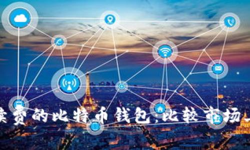 选择最省手续费的比特币钱包：比较市场上优秀的钱包