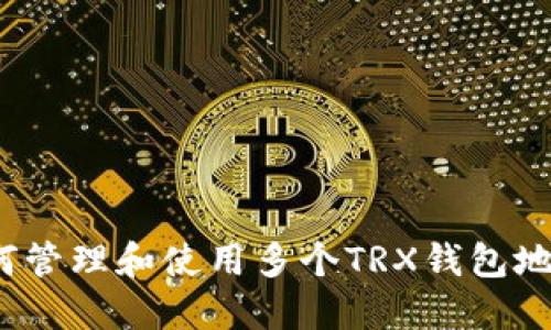 如何管理和使用多个TRX钱包地址？
