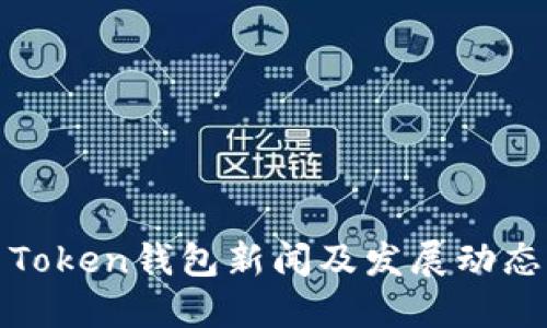 最新Token钱包新闻及发展动态解读